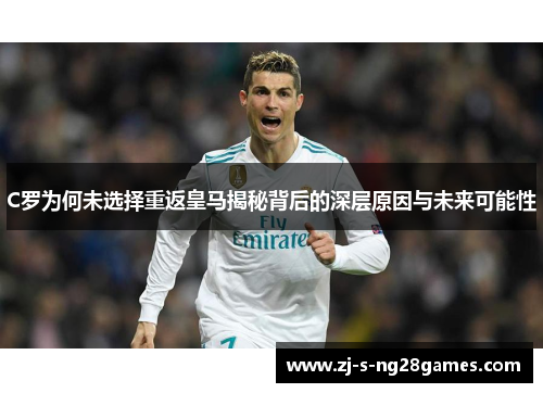 C罗为何未选择重返皇马揭秘背后的深层原因与未来可能性