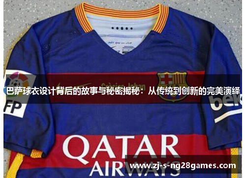 巴萨球衣设计背后的故事与秘密揭秘：从传统到创新的完美演绎