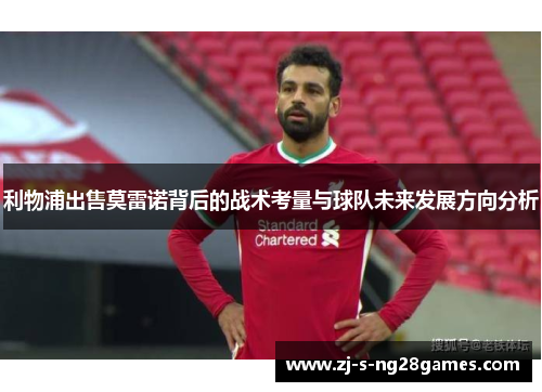 利物浦出售莫雷诺背后的战术考量与球队未来发展方向分析 利物浦出售莫雷诺背后的战术考量与球队未来发展方向分析