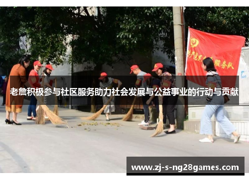 老詹积极参与社区服务助力社会发展与公益事业的行动与贡献 老詹积极参与社区服务助力社会发展与公益事业的行动与贡献