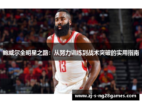 鲍威尔全明星之路：从努力训练到战术突破的实用指南