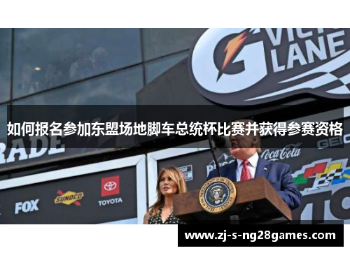 如何报名参加东盟场地脚车总统杯比赛并获得参赛资格 如何报名参加东盟场地脚车总统杯比赛并获得参赛资格