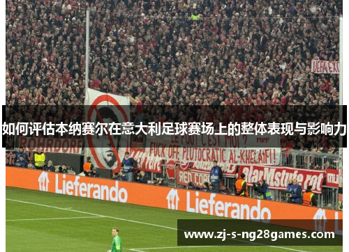 如何评估本纳赛尔在意大利足球赛场上的整体表现与影响力