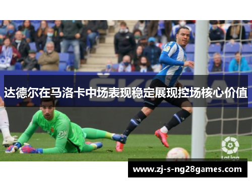 达德尔在马洛卡中场表现稳定展现控场核心价值