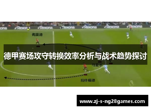 德甲赛场攻守转换效率分析与战术趋势探讨